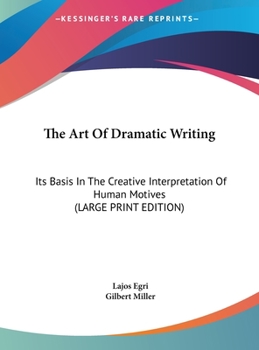 Hardcover The Art Of Dramatic Writing: Its Basis In The Creative Interpretation Of Human Motives (LARGE PRINT EDITION) [Large Print] Book