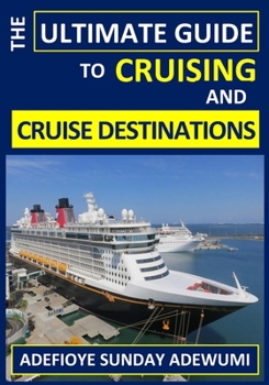 The Ultimate Guide to Cruising and Cruise Destinations