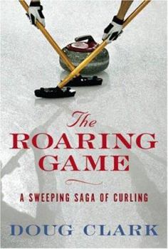 Hardcover The Roaring Game: The Sweeping Saga of Curling Book