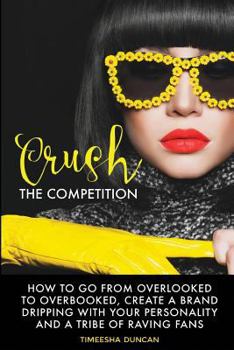 Paperback Crush the Competition: How to Go From Overlooked to Overbooked, Stand Out and Create a Tribe of Raving Fans Book