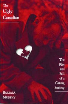 Paperback The Ugly Canadian: The Rise and Fall of a Caring Society Book