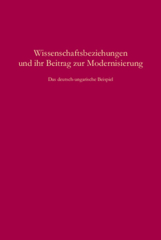 Hardcover Wissenschaftsbeziehungen Und Ihr Beitrag Zur Modernisierung: Das Deutsch-Ungarische Beispiel [German] Book