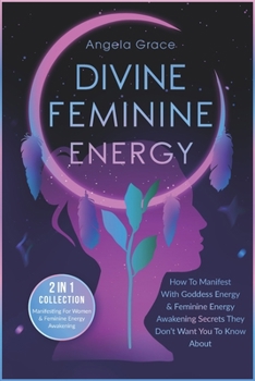 Paperback Divine Feminine Energy: How To Manifest With Goddess Energy & Feminine Energy Awakening Secrets They Don't Want You To Know About (Manifesting Book