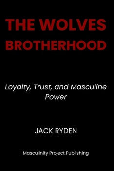 Paperback The Wolves Brotherhood: Loyalty, Trust, and Masculine Power Book