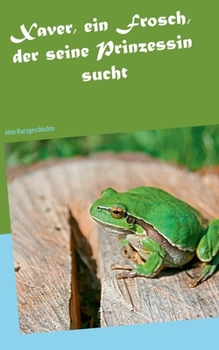 Paperback Xaver, ein Frosch, der seine Prinzessin sucht: eine Kurzgeschichte [German] Book