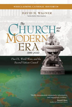 The Church and the Modern Era (1846–2005): Pius IX, World Wars, and the Second Vatican Council - Book #7 of the Reclaiming Catholic History