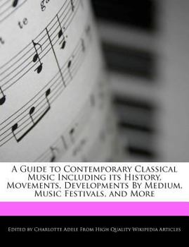 Paperback A Guide to Contemporary Classical Music Including Its History, Movements, Developments by Medium, Music Festivals, and More Book