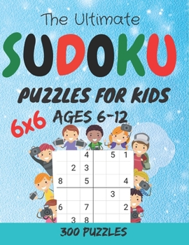 The Ultimate Puzzle Book for Kids Ages 6-12: 300 Easy to hard Sudoku Puzzles For Kids And Beginners 6x6 kids sudoku book