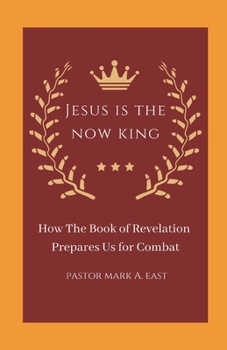 Paperback Jesus Is the Now King: How the Book of Revelation Prepares Us for Combat Book