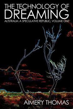 Paperback The Technology of Dreaming: Altstralia: A Speculative Republic, Volume One Book