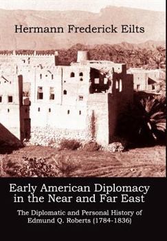 Hardcover Early American Diplomacy in the Near and Far East: The Diplomatic and Personal History of Edmund Q. Roberts (1784-1836) Book