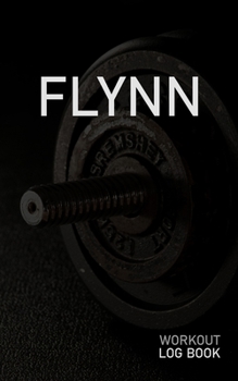 Flynn: Blank Daily Workout Log Book Track Exercise Type, Sets, Reps, Weight, Cardio, Calories, Distance & Time Space to Record Stretches, Warmup, Cooldown & Water Intake Custom Personalized First Name