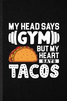 My Head Says Gym but My Heart Says Tacos: Funny Mexico Taco Keep Fit Lined Notebook/ Blank Journal For Healthy Lifestyle, Inspirational Saying Unique Special Birthday Gift Idea Classic 6x9 110 Pages