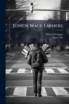 Junior Wage Earners; Prepared Especially for the Information and Use of Business Men, Normal Schools