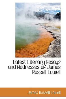 Paperback Latest Literary Essays and Addresses of James Russell Lowell Book
