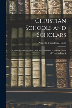 Paperback Christian Schools and Scholars: or, Sketches of Education From the Christian Era to the Council of Trent Volume 2 Book