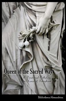 Queen of the Sacred Way: A Devotional Anthology in Honor of Persephone