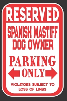 Paperback Reserved Spanish Mastiff Dog Owner Parking Only. Violators Subject To Loss Of Limbs: Blank Lined Notebook To Write In - Appreciation Gift For Spanish Book