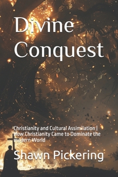 Divine Conquest: Christianity and Cultural Assimilation | How Christianity Came to Dominate the modern World