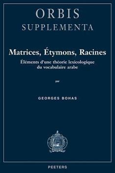 Hardcover Matrices, Etymons, Racines: Elements D'Une Theorie Lexicologique Du Vocabulaire Arabe [French] Book