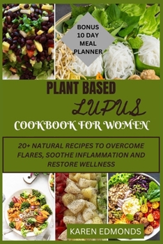 Paperback Plant Based Lupus Cookbook for Women: 20 + Natural Recipes to Overcome Flares, Soothe Inflammation and Restore Wellness. Book