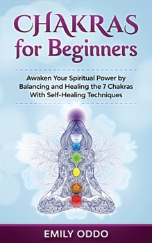 Paperback Chakras for Beginners: Awaken Your Spiritual Power by Balancing and Healing the 7 Chakras With Self-Healing Techniques Book