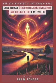 Paperback The UFO Witness & The Apocalypse: Chris Bledsoe's Encounters Amid Revelations and the Rise of the Beast System Book