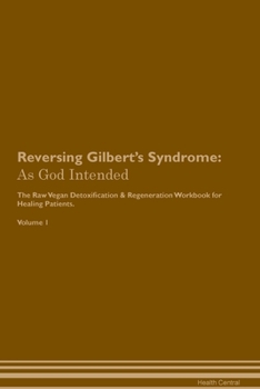 Paperback Reversing Gilbert's Syndrome: As God Intended The Raw Vegan Plant-Based Detoxification & Regeneration Workbook for Healing Patients. Volume 1 Book