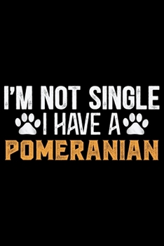 I'm Not Single I Have a Pomeranian: Cool Pomeranian Dog Journal Notebook - Pomeranian Puppy Lover Gifts – Funny Pomeranian Dog Notebook - Pomeranian Owner Gifts. 6 x 9 in 120 pages