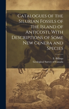 Hardcover Catalogues of the Silurian Fossils of the Island of Anticosti, With Descriptions of Some new Genera and Species Book