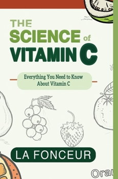 The Science of Vitamin C (Full Color Print): Everything You Need to Know About Vitamin C