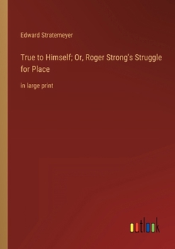 Paperback True to Himself; Or, Roger Strong's Struggle for Place: in large print Book