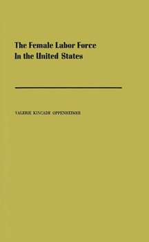 Hardcover The Female Labor Force in the United States: Demographic and Economic Factors Governing Its Growth and Changing Composition Book