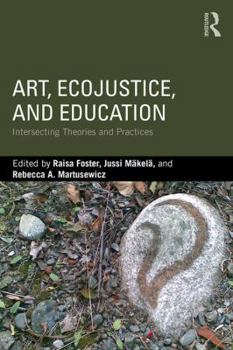 Paperback Art, EcoJustice, and Education: Intersecting Theories and Practices Book