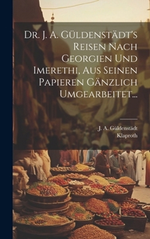 Hardcover Dr. J. A. Güldenstädt's Reisen Nach Georgien Und Imerethi, Aus Seinen Papieren Gänzlich Umgearbeitet... [German] Book