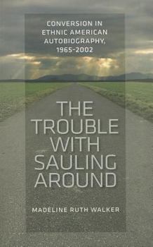 Paperback The Trouble with Sauling Around: Conversion in Ethnic American Autobiography, 1965-2002 Book