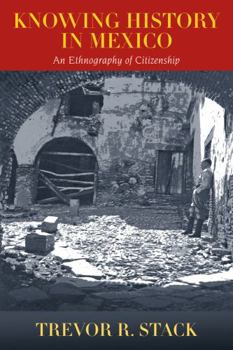 Paperback Knowing History in Mexico: An Ethnography of Citizenship Book