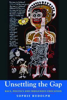 Hardcover Unsettling the Gap: Race, Politics and Indigenous Education Book