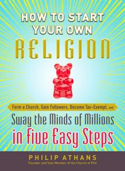 Paperback How to Start Your Own Religion: Form a Church, Gain Followers, Become Tax-Exempt, and Sway the Minds of Millions in Five Easy Steps Book