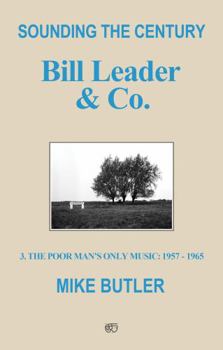 Paperback Sounding the Century: Bill Leader & Co.: 3 - The Poor Man’s Only Music 1957-1965 Book