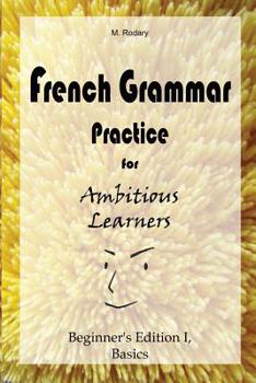 Paperback French Grammar Practice for Ambitious Learners - Beginner's Edition I, Basics Book