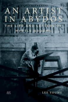 Hardcover An Artist in Abydos: The Life and Letters of Myrtle Broome Book