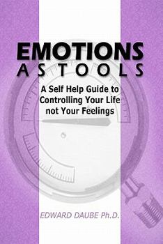 Paperback Emotions As Tools: A Self Help Guide To Controlling Your Life Not Your Feelings Book