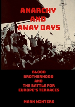 Anarchy and Away Days : Blood, Brotherhood, and the Battle for Europe's Terraces