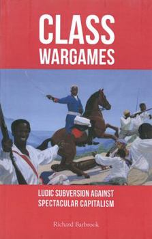 Paperback Class Wargames: Ludic Subversion Against Spectacular Capitalism Book