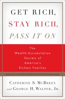 Hardcover Get Rich, Stay Rich, Pass It on: The Wealth Accumulation Secrets of America's Richest Families Book