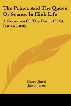 Paperback The Prince And The Queen Or Scenes In High Life: A Romance Of The Court Of St. James (1846) Book