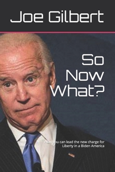 Paperback So Now What?: How you can lead the new charge for Liberty in a Biden America Book