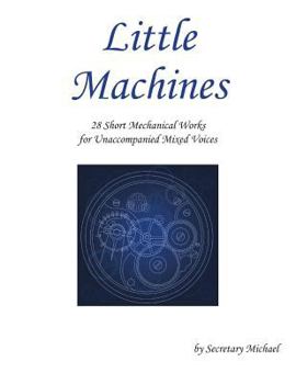 Paperback Little Machines: 28 Short Mechanical Works for Unaccompanied Mixed Voices Book