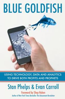 Paperback Blue Goldfish: Using Technology, Data, and Analytics to Drive Both Profits and Prophets Book